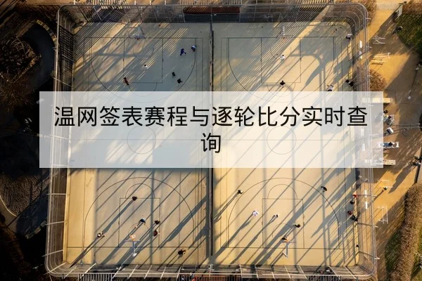 温网签表赛程与逐轮比分实时查询